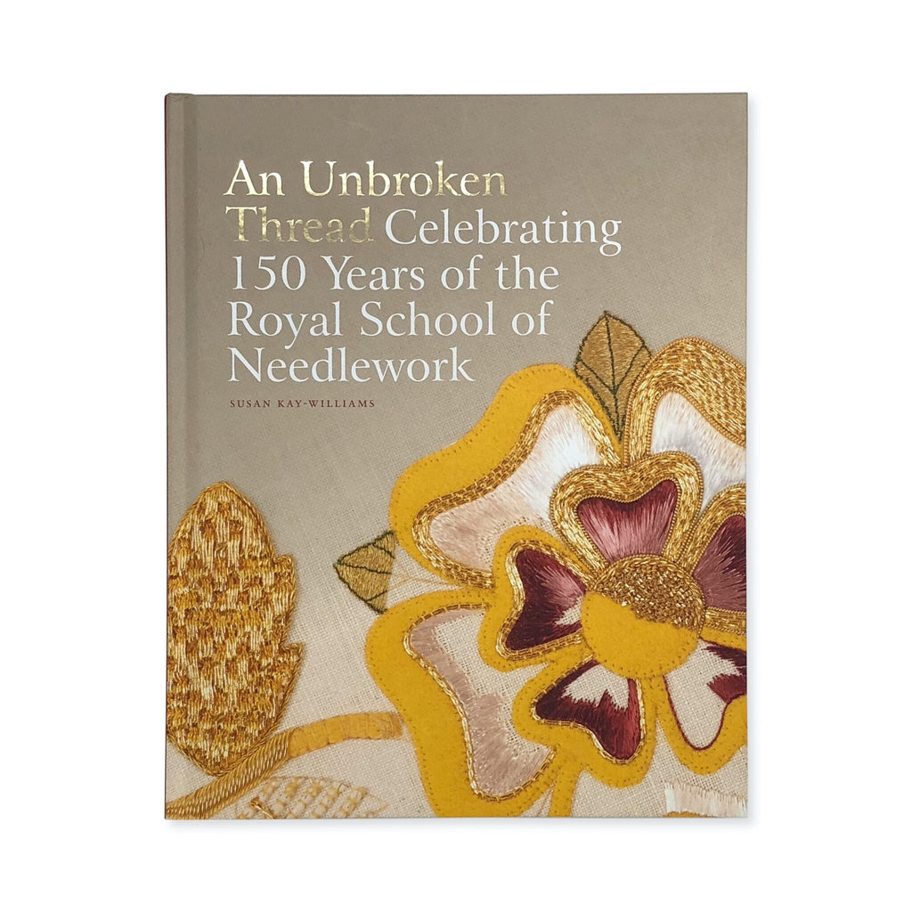 An Unbroken Thread 150 years of Royal School of Needlework